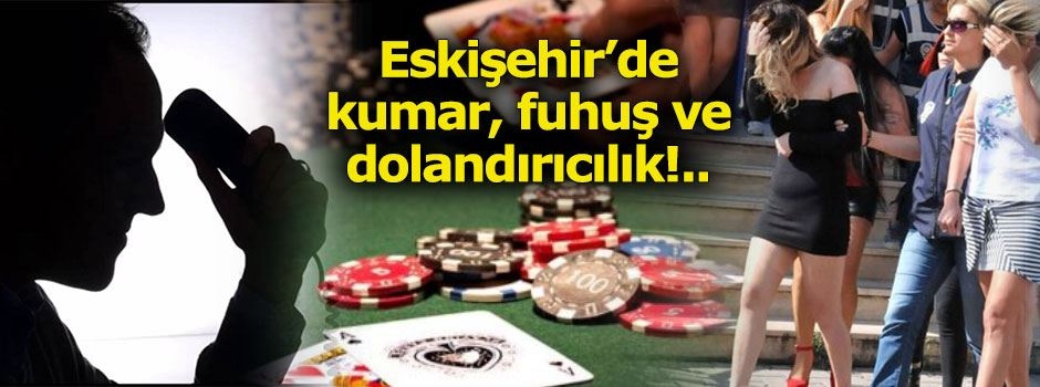 Eskişehir' de kumar, fuhuş ve dolandırıcılık